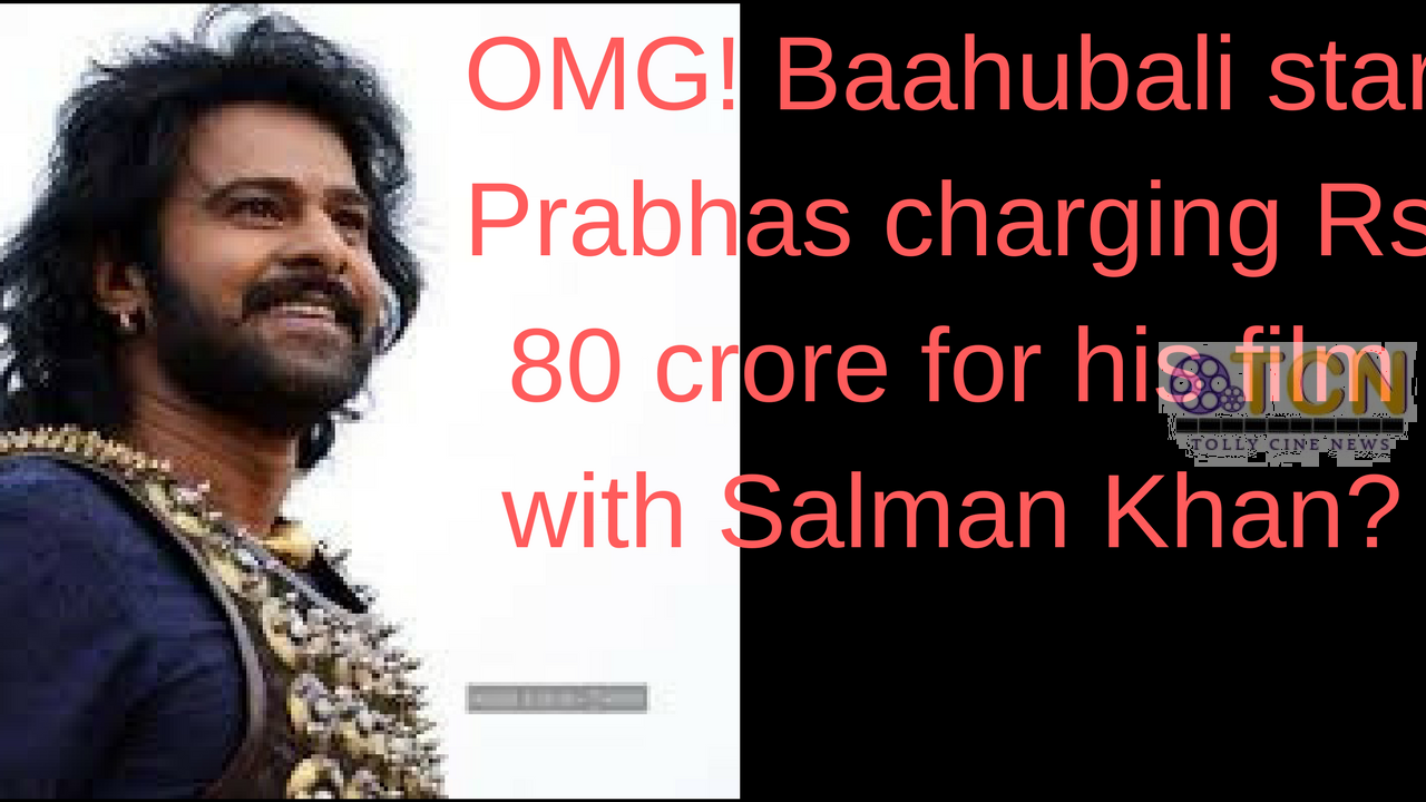 OMG! Baahubali star Prabhas charging Rs 80 crore for his film with Salman Khan?